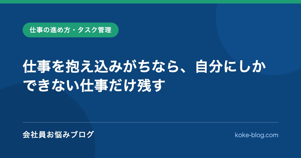 仕事を抱え込みがちなら、自分にしかできない仕事だけ残す